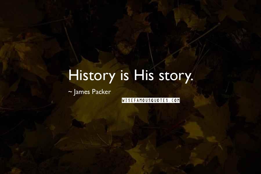 James Packer Quotes: History is His story.