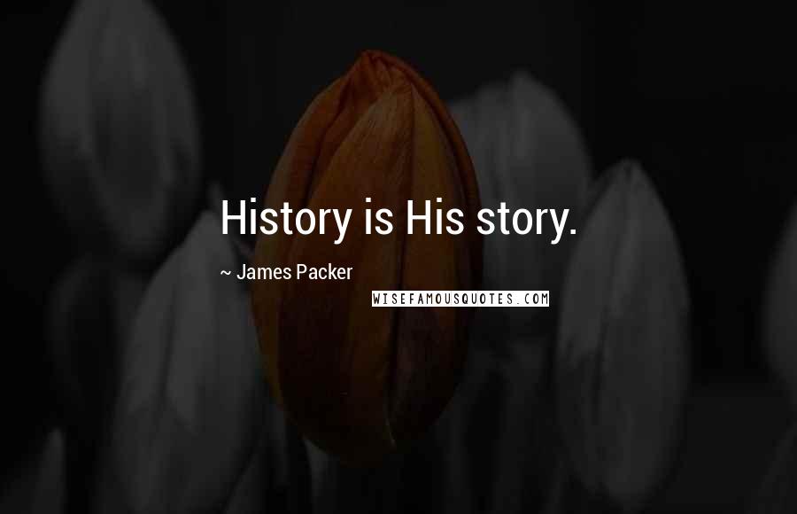 James Packer Quotes: History is His story.