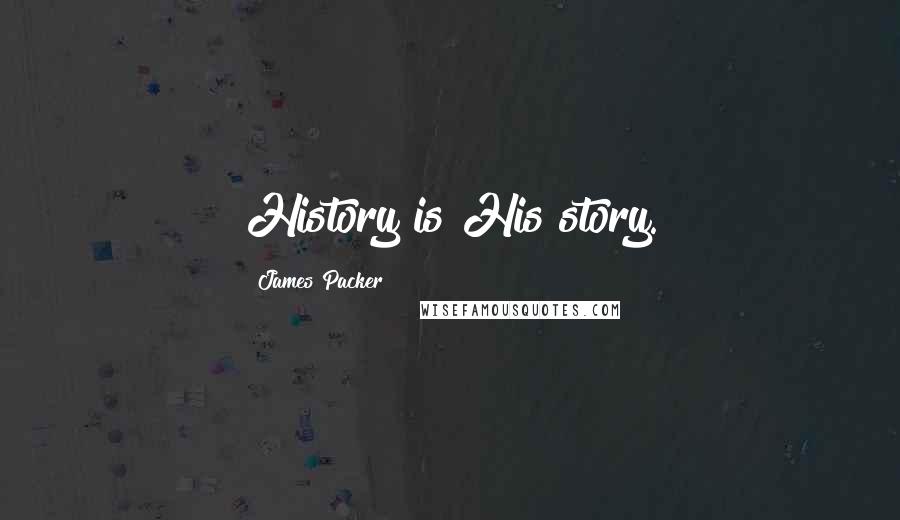 James Packer Quotes: History is His story.