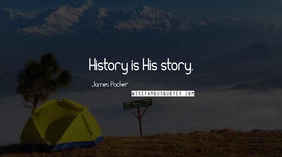 James Packer Quotes: History is His story.