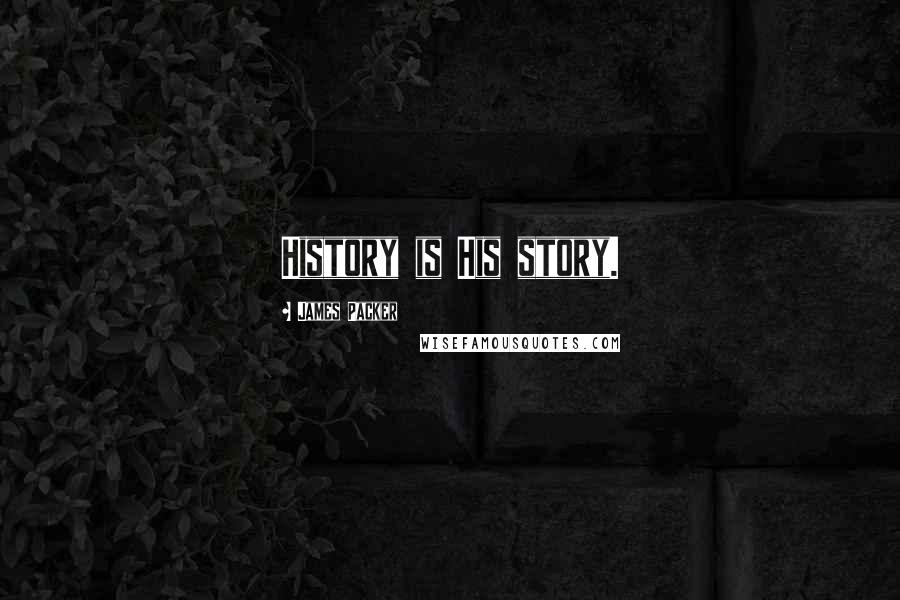James Packer Quotes: History is His story.