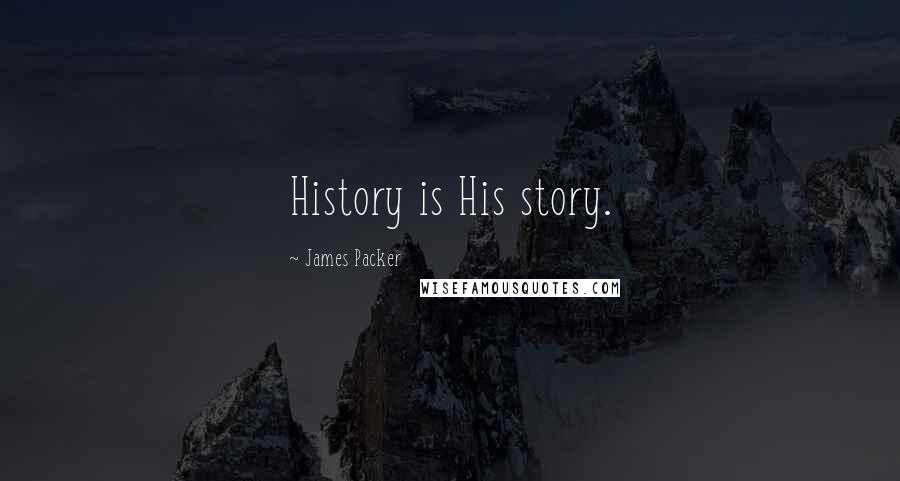 James Packer Quotes: History is His story.