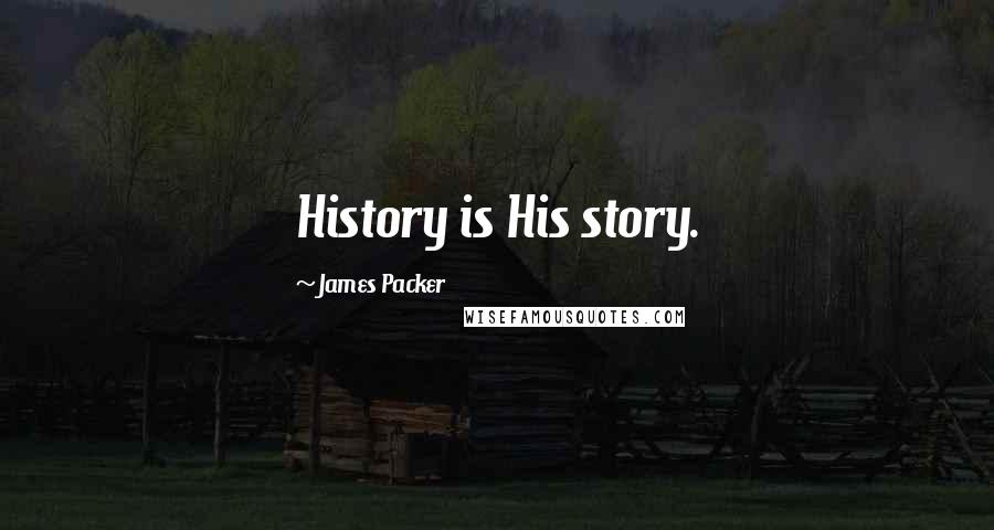 James Packer Quotes: History is His story.
