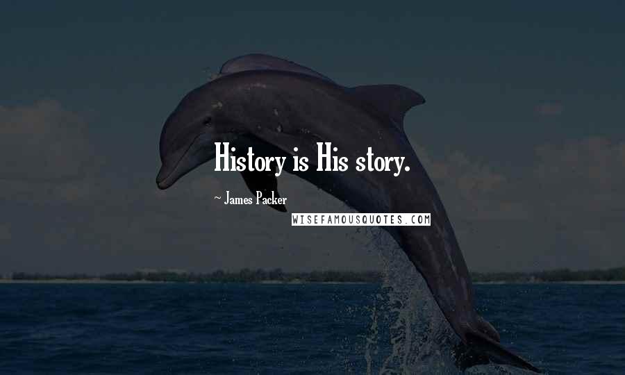 James Packer Quotes: History is His story.