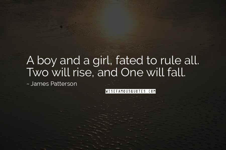 James Patterson Quotes: A boy and a girl, fated to rule all. Two will rise, and One will fall.