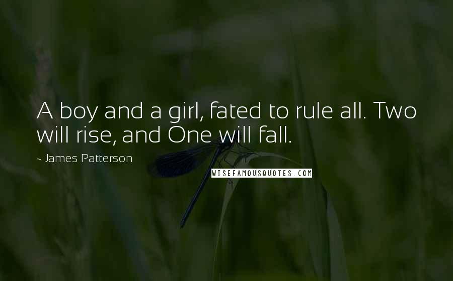 James Patterson Quotes: A boy and a girl, fated to rule all. Two will rise, and One will fall.
