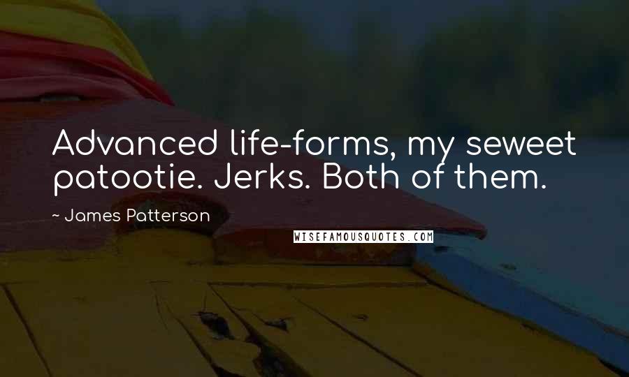 James Patterson Quotes: Advanced life-forms, my seweet patootie. Jerks. Both of them.