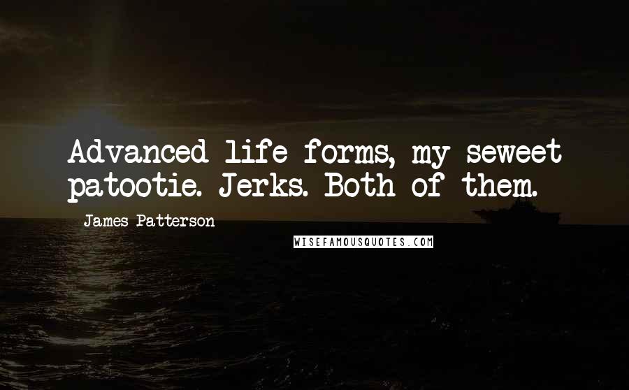 James Patterson Quotes: Advanced life-forms, my seweet patootie. Jerks. Both of them.