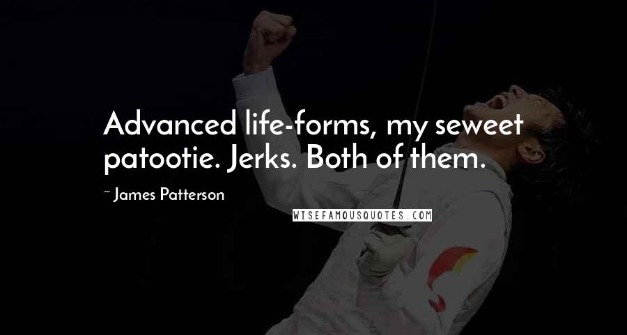 James Patterson Quotes: Advanced life-forms, my seweet patootie. Jerks. Both of them.