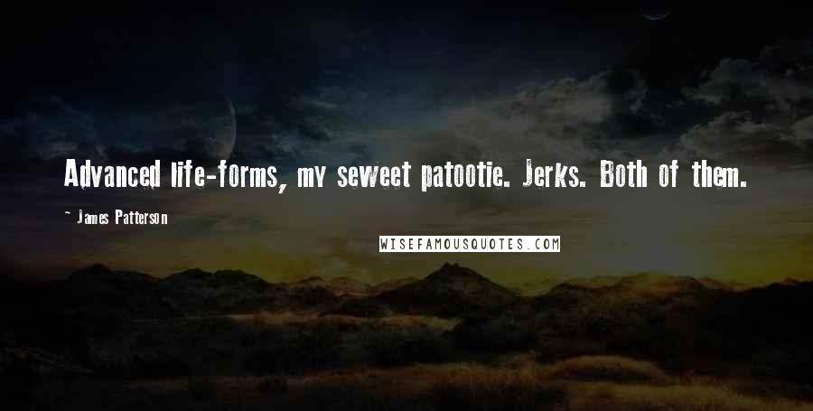 James Patterson Quotes: Advanced life-forms, my seweet patootie. Jerks. Both of them.
