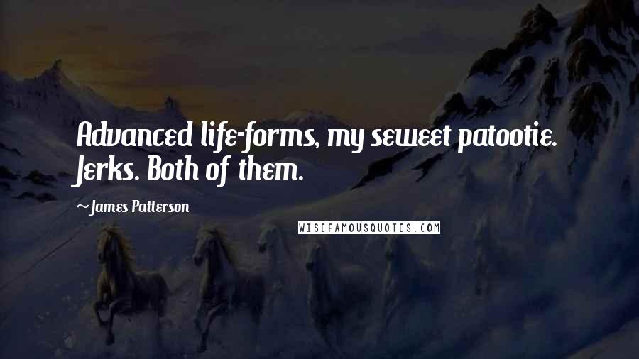 James Patterson Quotes: Advanced life-forms, my seweet patootie. Jerks. Both of them.