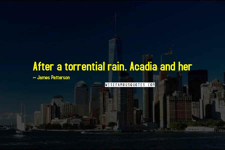 James Patterson Quotes: After a torrential rain. Acadia and her