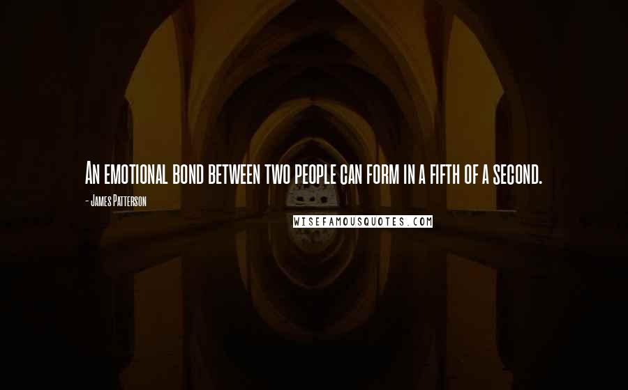 James Patterson Quotes: An emotional bond between two people can form in a fifth of a second.