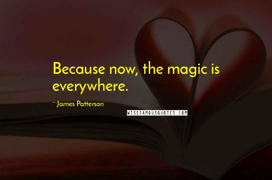 James Patterson Quotes: Because now, the magic is everywhere.
