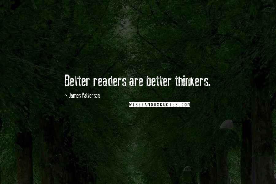 James Patterson Quotes: Better readers are better thinkers.