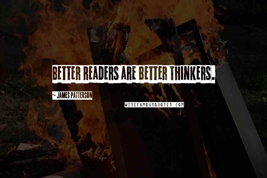 James Patterson Quotes: Better readers are better thinkers.