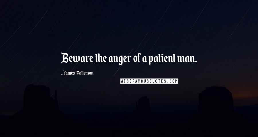 James Patterson Quotes: Beware the anger of a patient man.