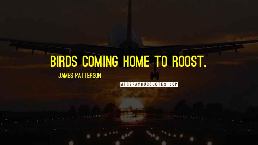 James Patterson Quotes: Birds coming home to roost.