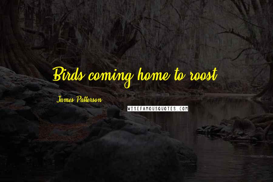 James Patterson Quotes: Birds coming home to roost.