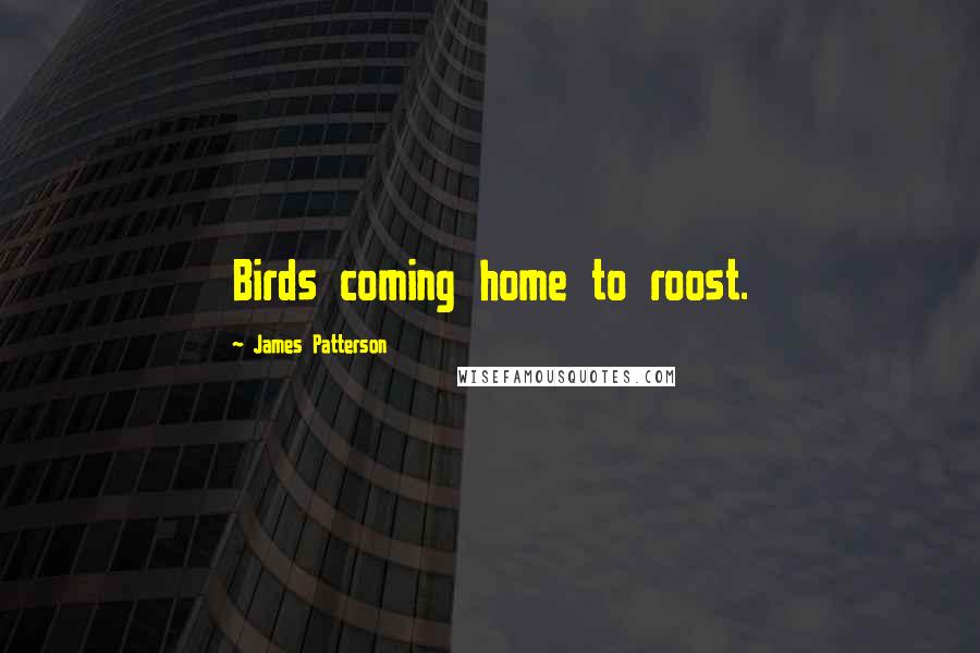 James Patterson Quotes: Birds coming home to roost.