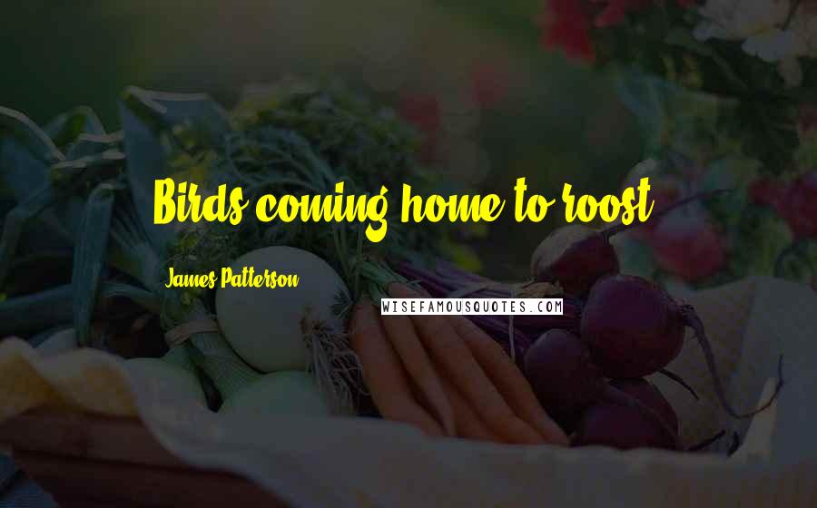 James Patterson Quotes: Birds coming home to roost.