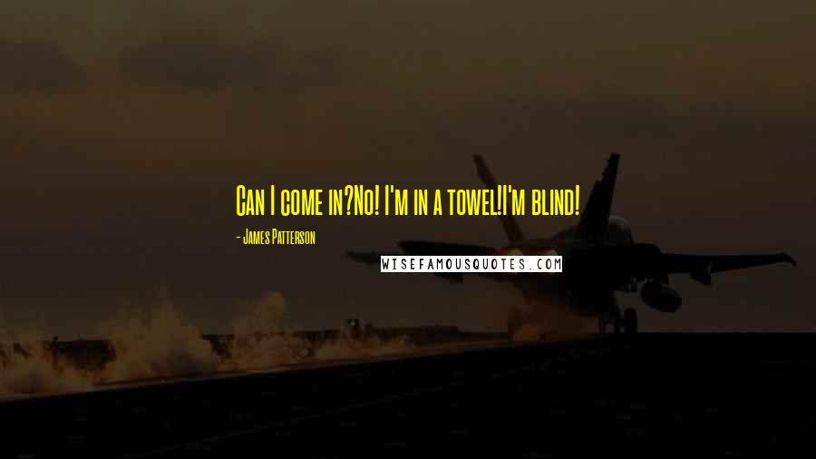 James Patterson Quotes: Can I come in?No! I'm in a towel!I'm blind!