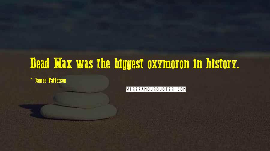 James Patterson Quotes: Dead Max was the biggest oxymoron in history.