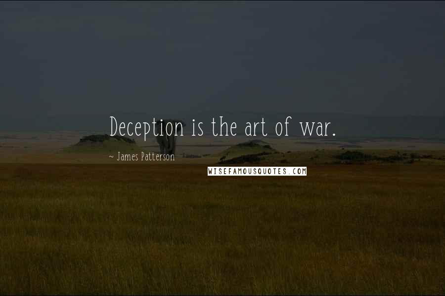 James Patterson Quotes: Deception is the art of war.