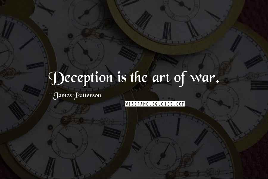 James Patterson Quotes: Deception is the art of war.