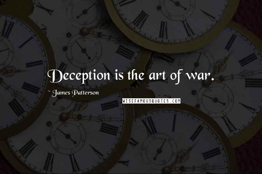 James Patterson Quotes: Deception is the art of war.