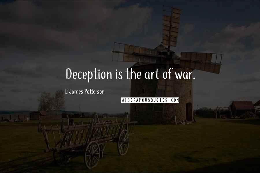 James Patterson Quotes: Deception is the art of war.