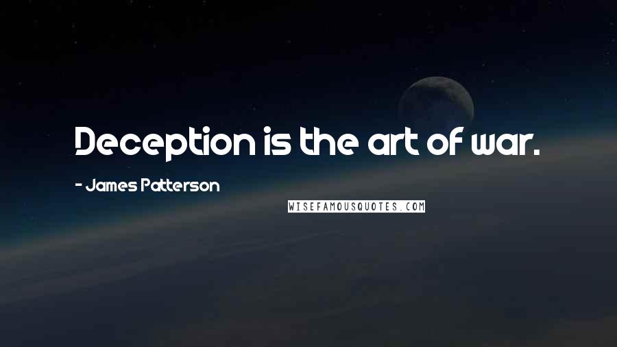 James Patterson Quotes: Deception is the art of war.