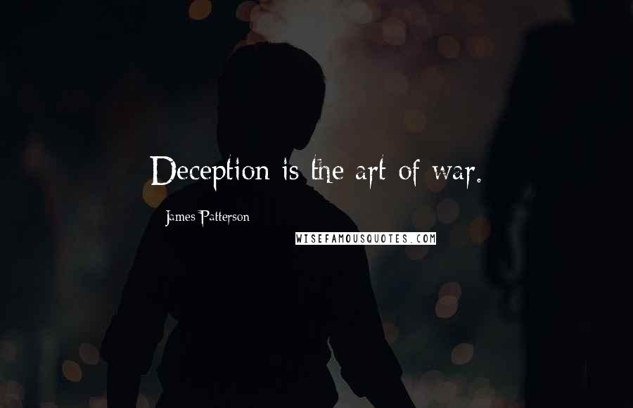 James Patterson Quotes: Deception is the art of war.