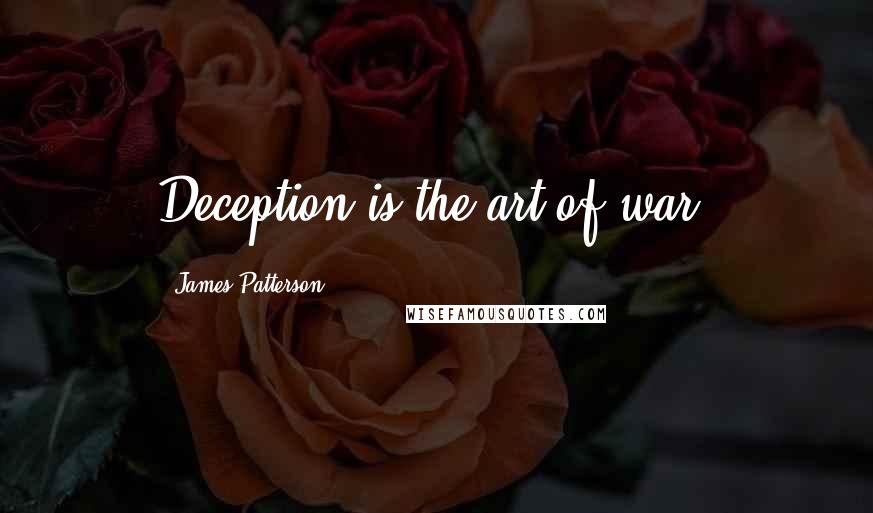 James Patterson Quotes: Deception is the art of war.