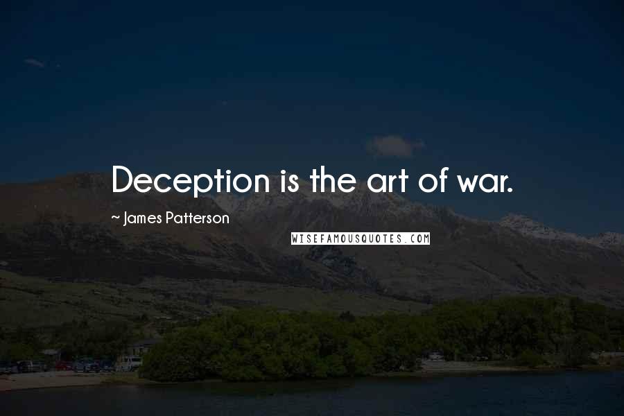 James Patterson Quotes: Deception is the art of war.