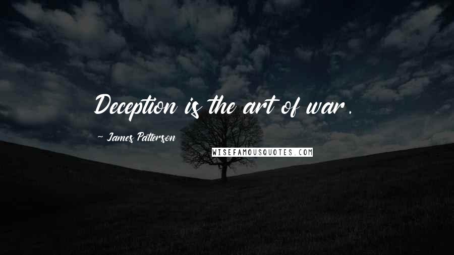 James Patterson Quotes: Deception is the art of war.