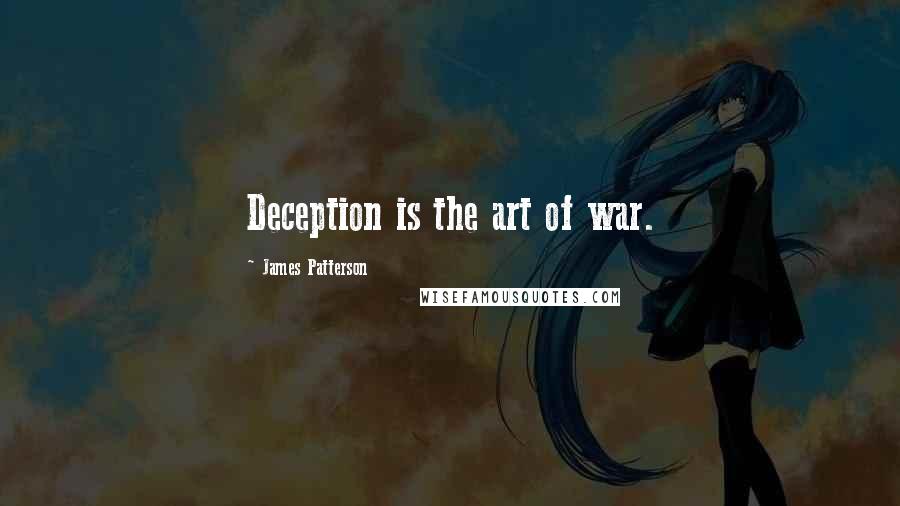 James Patterson Quotes: Deception is the art of war.