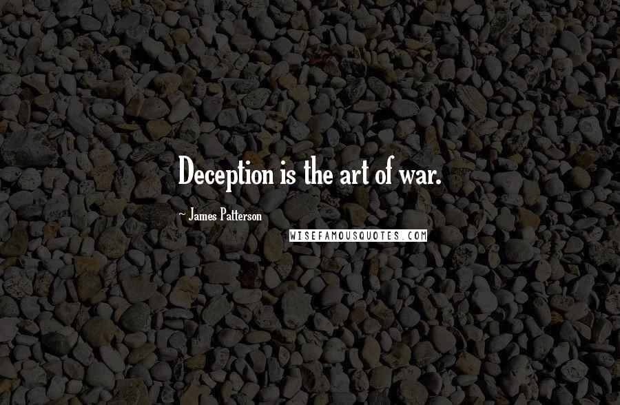 James Patterson Quotes: Deception is the art of war.