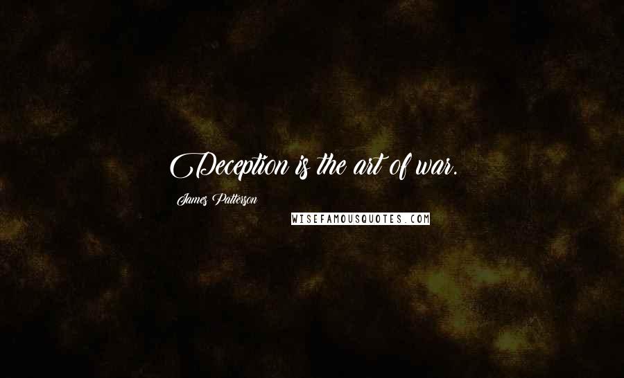 James Patterson Quotes: Deception is the art of war.