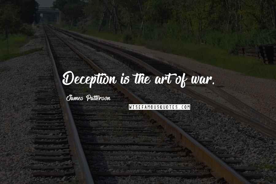 James Patterson Quotes: Deception is the art of war.