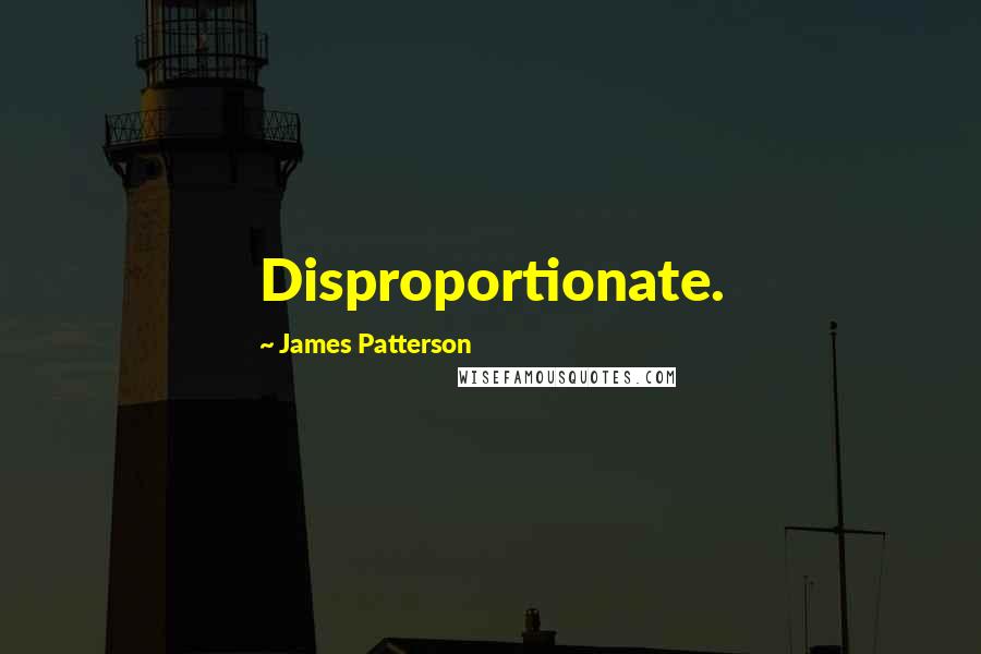 James Patterson Quotes: Disproportionate.