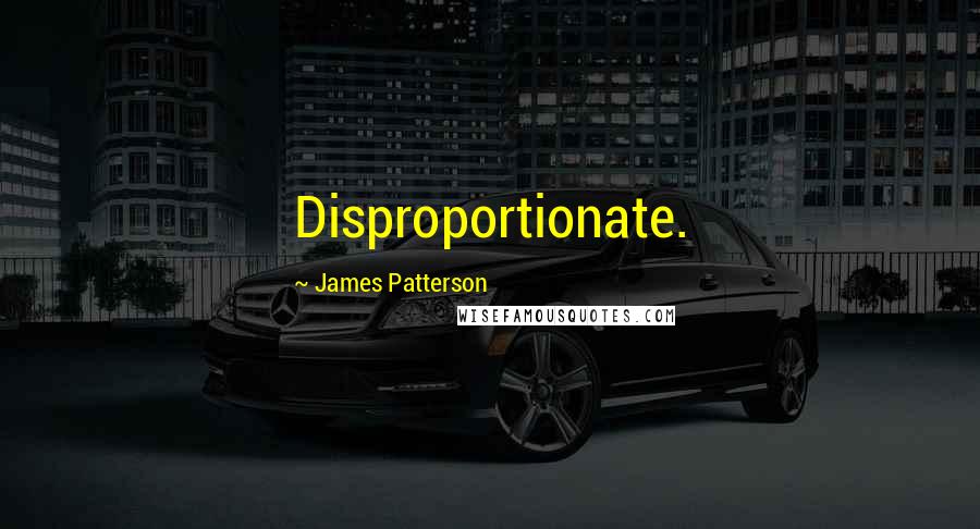 James Patterson Quotes: Disproportionate.