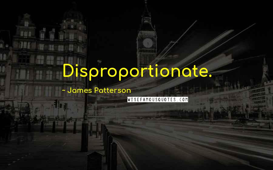 James Patterson Quotes: Disproportionate.