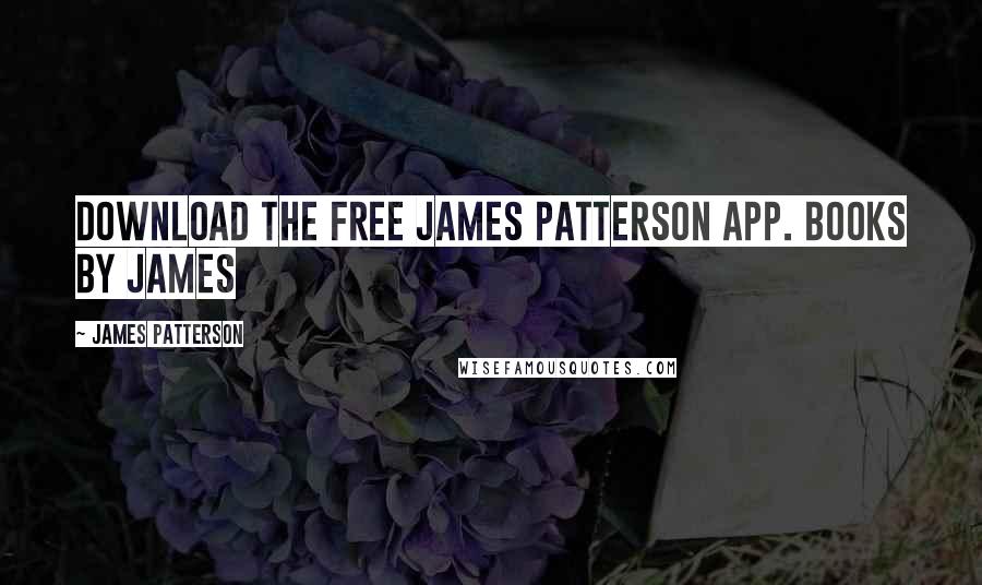 James Patterson Quotes: Download the FREE James Patterson app. Books by James