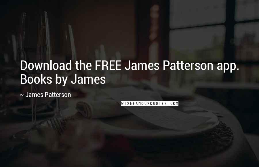 James Patterson Quotes: Download the FREE James Patterson app. Books by James