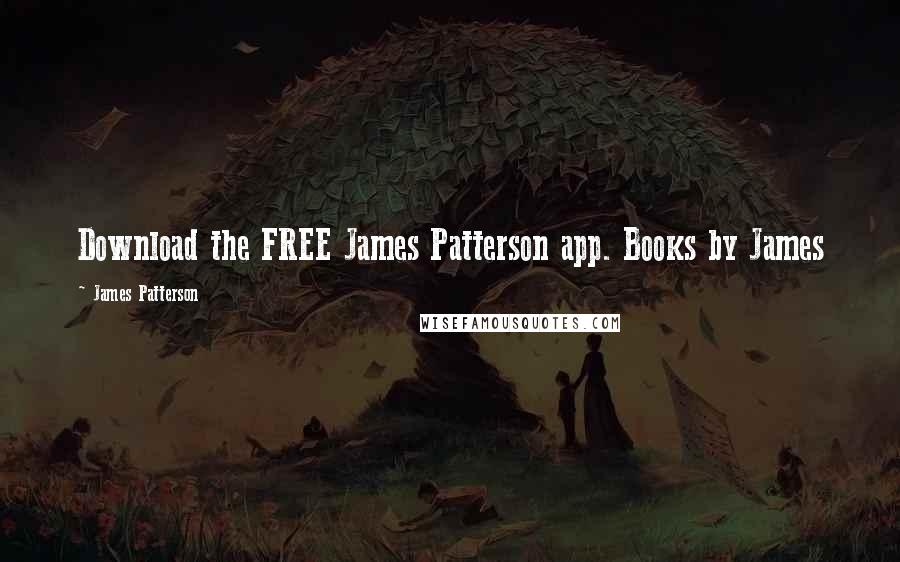 James Patterson Quotes: Download the FREE James Patterson app. Books by James