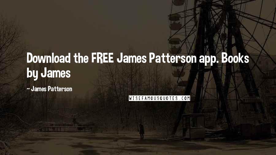 James Patterson Quotes: Download the FREE James Patterson app. Books by James