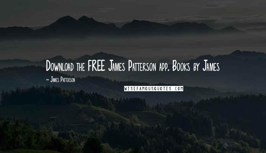 James Patterson Quotes: Download the FREE James Patterson app. Books by James