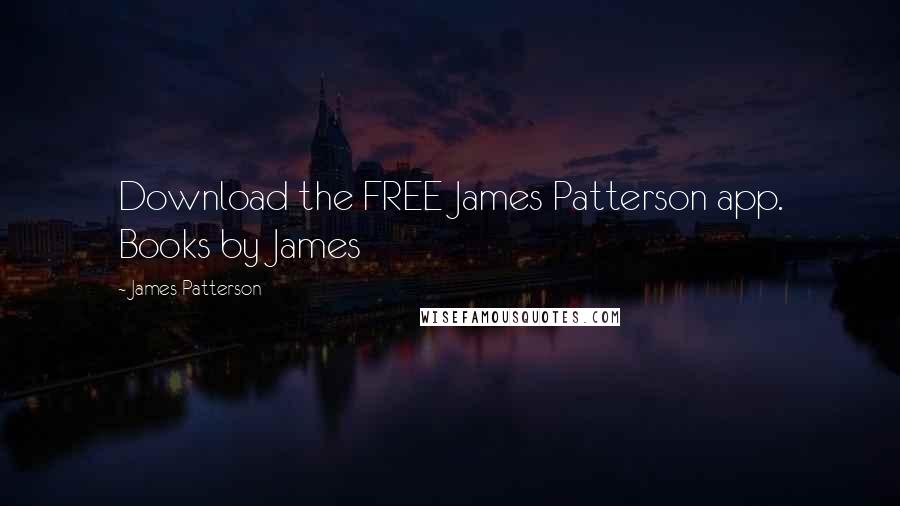 James Patterson Quotes: Download the FREE James Patterson app. Books by James