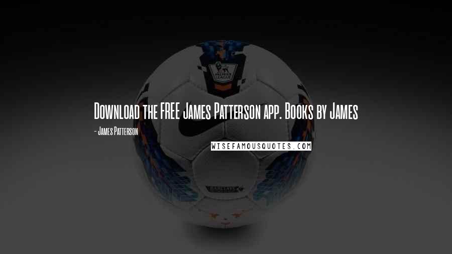 James Patterson Quotes: Download the FREE James Patterson app. Books by James